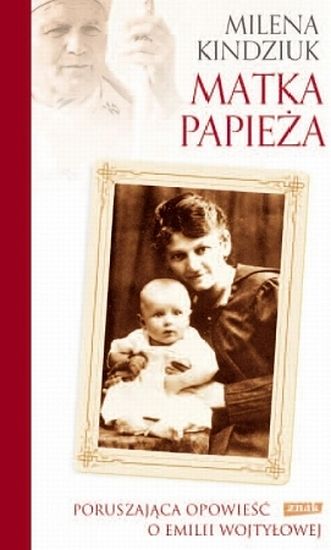Matka Papieża. Poruszająca opowieść o Emilii Wojtyłowej
