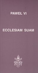 Ecclesiam Suam. Encyklika o drogach, któymi Kościół Katolicki powinien kroczyć w dobie obecne przy pełnieniu swojej misji