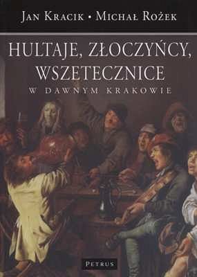 Hultaje, złoczyńcy, wszetecznice w dawnym Krakowie