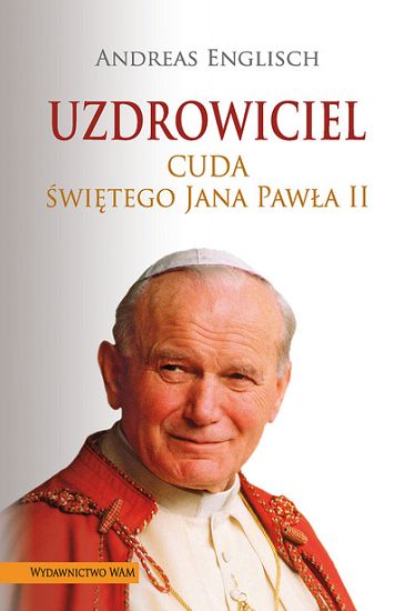 Uzdrowiciel Cuda Świętego Jana Pawła II