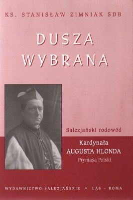 Dusza wybrana - Salezjański rodowód Kardynała Augusta Hlonda Prymasa Polski