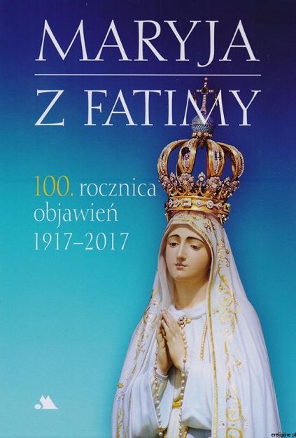 Maryja z Fatimy. 100 rocznica objawień 1917 - 2017
