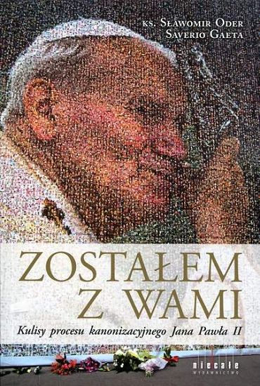 Zostałem z Wami - kulisy procesu kanonizacyjnego Jana Pawła II