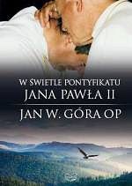 W świetle pontyfikatu Jana Pawła II Jan W. Góra OP