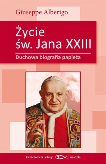 Życie św. Jana XXIII. Duchowa biografia papieża