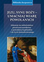 Jezu Synu Boży - umacniaj wiarę powołanych. Adoracje