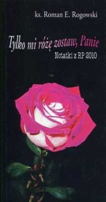 Tylko mi różę zostaw, Panie...