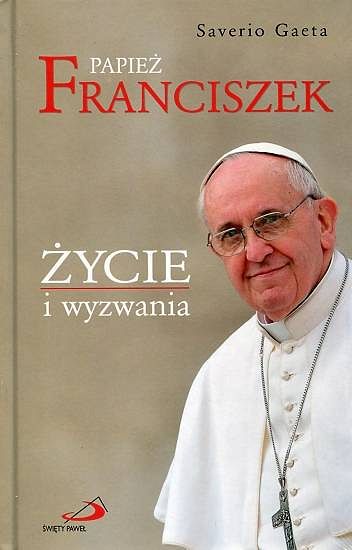 Papież Franciszek. Życie i wyzwania