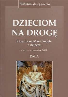 DZIECIOM NA DROGĘ. Kazania na msze święte z dziećmi. Rok A