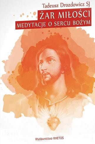 Żar Miłości Medytacje o Sercu Bożym