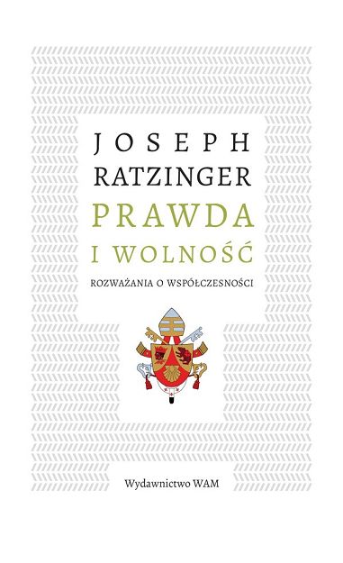 Prawda i wolność. Rozważania o współczesności - Josef Ratzinger