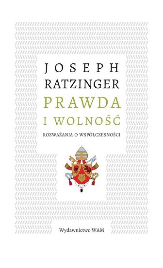 Prawda i wolność. Rozważania o współczesności - Josef Ratzinger