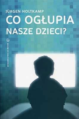 Co ogłupia nasze dzieci?