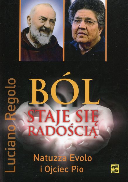Ból staje się radością. Ojciec Pio i Natuzza: dwie historie życia, jedno przesłanie