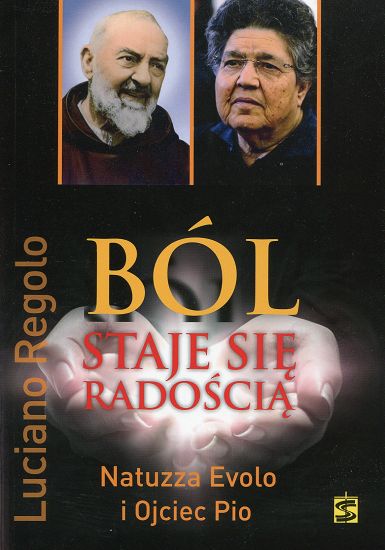 Ból staje się radością. Ojciec Pio i Natuzza: dwie historie życia, jedno przesłanie