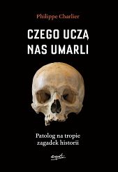 Czego uczą nas umarli. Patolog na tropie zagadek historii