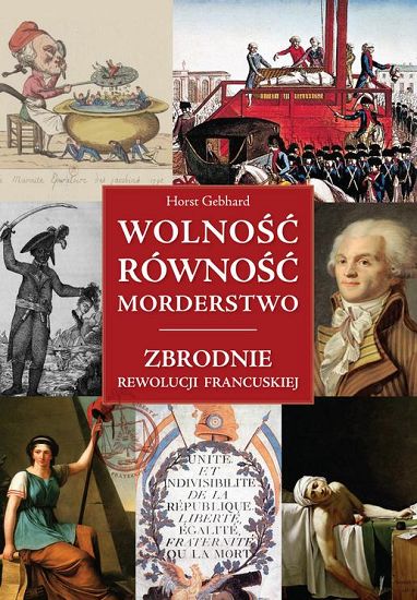 Wolność, równość, morderstwo Zbrodnie Rewolucji Francuskiej