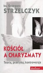 Kościół a charyzmaty. Teoria, praktyka, kontrowersje