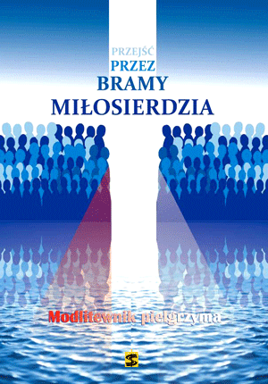 Przejść przez Bramy Miłosierdzia. Modlitewnik pielgrzyma
