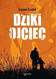 Dziki ojciec. Jak wykorzystać moc inicjacji w wychowaniu