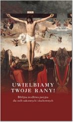 Uwielbiamy Twoje rany! Biblijna modlitwa pasyjna dla osób zakonnych i duchownych