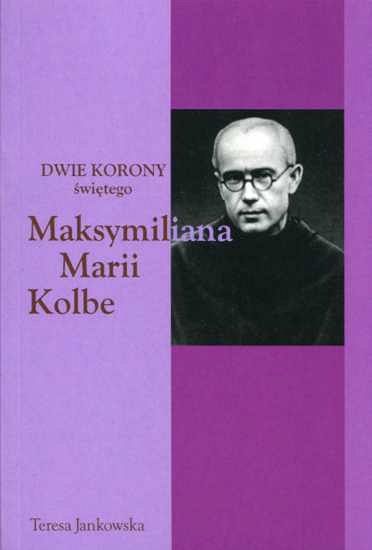 Dwie korony św. Maksymiliana Marii Kolbe - Teresa Jankowska