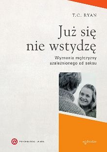 Już się nie wstydzę. Wyznania mężczyzny uzależnionego od seksu