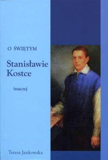 O świętym Stanisławie Kostce inaczej - Teresa Jankowska