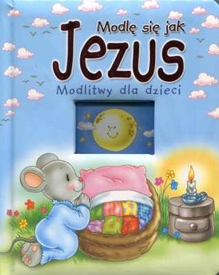 Modlę się jak Jezus. Modlitwy dla dzieci