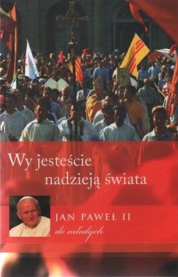 Wy jesteście nadzieją świata - Jan Paweł II do młodych