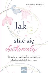 Jak stać się doskonałą. Pomoc w rachunku sumienia dla chrześcijańskich żon i mam