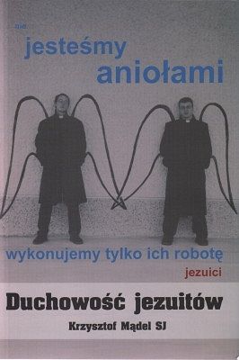 Duchowość jezuitów - Nie jesteśmy aniołami wykonujemy tylko ich robotę