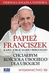 Chciałbym Kościoła ubogiego dla ubogich - Papież Franciszek