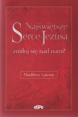 Najświętsze serce Jezusa zmiłuj się nad nami! - Modlitwy i pieśni