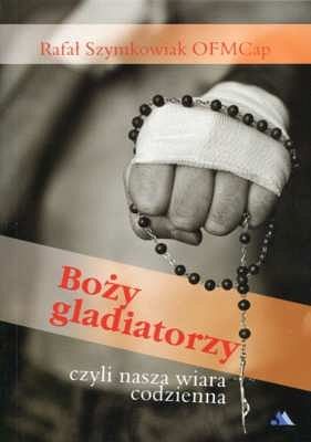 Boży gladiatorzy, czyli nasza wiara codzienna