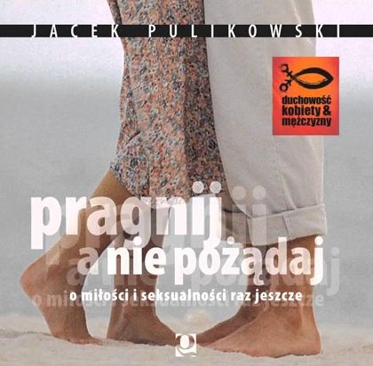 Pragnij a nie pożądaj. O miłości i seksualności raz jeszcze