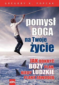 Pomysł Boga na Twoje życie. Jak odkryć Boży plan kiedy ludzkie plany zawodzą