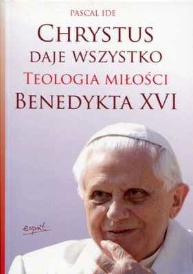 Chrystus daje wszystko. Teologia miłości Benedykta XVI