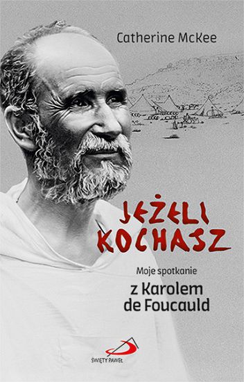 Jeżeli kochasz Moje spotkanie z Karolem de Foucauld
