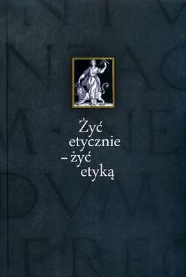 ŻYĆ ETYCZNIE - ŻYĆ ETYKĄ