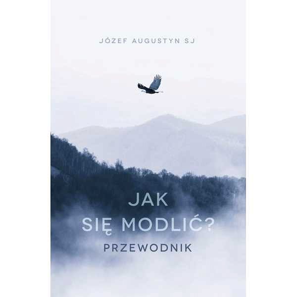 Jak się modlić. przewodnik. o.Józef Augustyn SJ