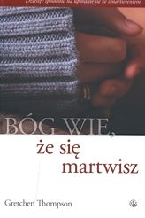 Bóg wie, że się martwisz...