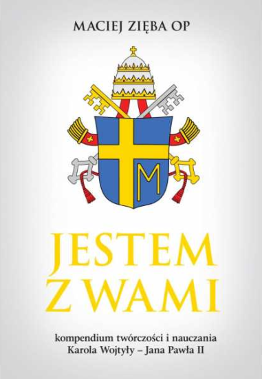 Jestem Z Wami kompendium twórczości i nauczania Karola Wojtyły - Jana Pawła II