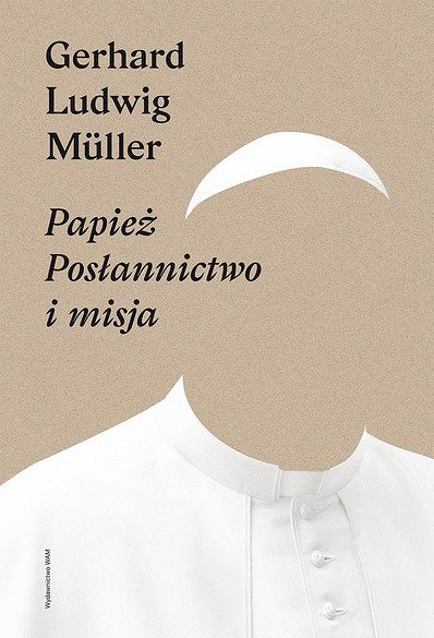 Gerhard Ludwig Mülller  - Papież Posłannictwo i misja