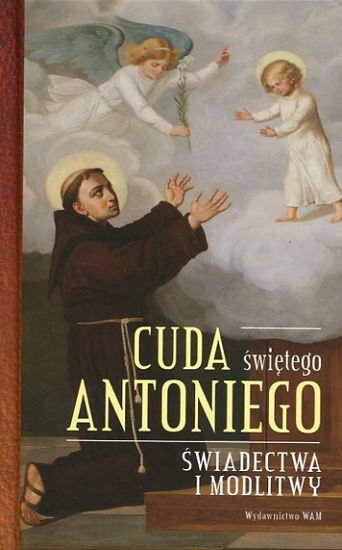 CUDA ŚWIĘTEGO ANTONIEGO Świadectwa i modlitwy
