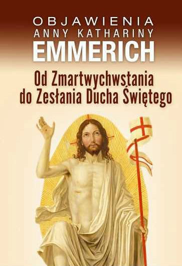 Objawienia Emmerich. Od Zmartwychwstania do Zesłania Ducha Świętego
