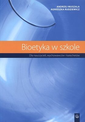 Bioetyka w szkole. Dla nauczycieli, wychowawców i katechetów.