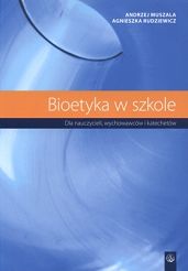 Bioetyka w szkole. Dla nauczycieli, wychowawców i katechetów.