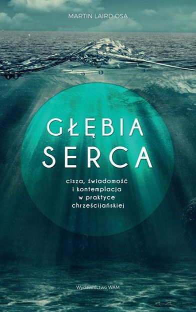 Głębia serca - cisza, świadomość i kontemplacja w praktyce chrześćjańskiej