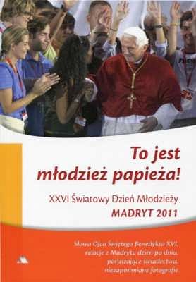 To jest młodzież Papieża! XXVI Światowy Dzień Młodzieży. Madryt 2011